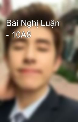 Bài Nghị Luận - 10A8