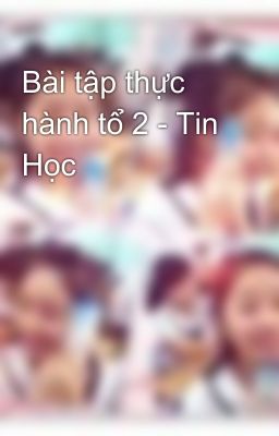 Bài tập thực hành tổ 2 - Tin Học