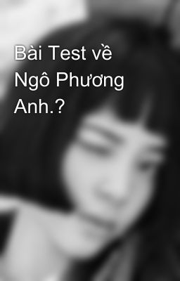 Bài Test về Ngô Phương Anh.?