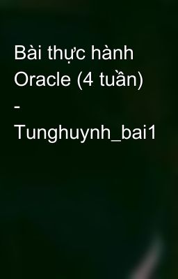 Bài thực hành Oracle (4 tuần) - Tunghuynh_bai1