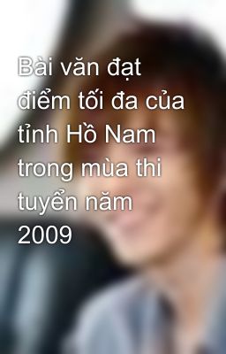 Bài văn đạt điểm tối đa của tỉnh Hồ Nam trong mùa thi tuyển năm 2009