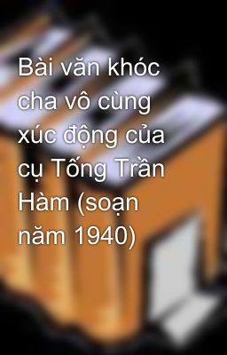 Bài văn khóc cha vô cùng xúc động của cụ Tống Trần Hàm (soạn năm 1940)