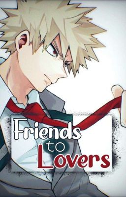 (Bakugo x Reader) Friends to Lovers