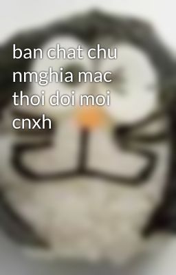 ban chat chu nmghia mac thoi doi moi cnxh