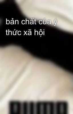 bản chất của ý thức xã hội