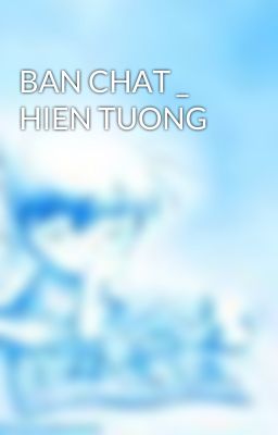 BAN CHAT _ HIEN TUONG