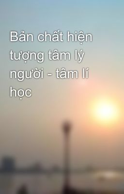 Bản chất hiện tượng tâm lý người - tâm lí học