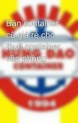 Bán container cũ giá rẻ,cho thuê container văn phòng