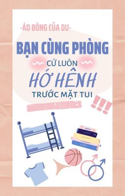 Bạn cùng phòng cứ luôn hớ hênh trước mặt tui! (Song tính/cao H/Hoàn)