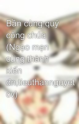 Bần cùng quý công chúa (Ngạo mạn cùng thành kiến đn,tieuthannguyet cv)