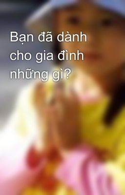 Bạn đã dành cho gia đình những gì?