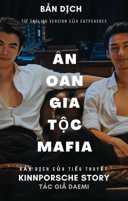 [Bản Dịch] KinnPorsche Story Novel/ Ân Oán Gia Tộc Mafia_Mạc Anh