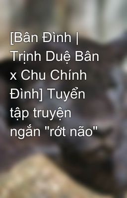 [Bân Đình | Trịnh Duệ Bân x Chu Chính Đình] Tuyển tập truyện ngắn 