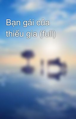 Bạn gái của thiếu gia (full)