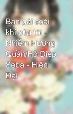 Bạn gái soái khí của tôi - Nhiễm Hương Quần/Hồ Điệp Seba - Hiện Đại