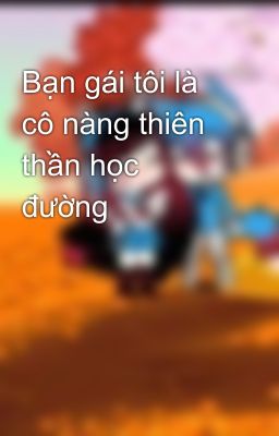 Bạn gái tôi là cô nàng thiên thần học đường 