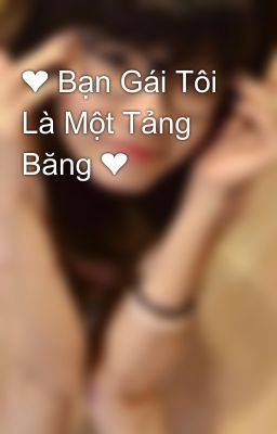 ❤ Bạn Gái Tôi Là Một Tảng Băng ❤