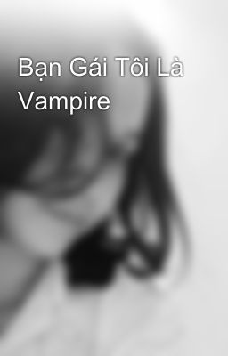 Bạn Gái Tôi Là Vampire