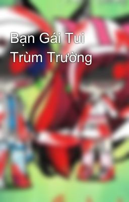 Bạn Gái Tui Trùm Trường