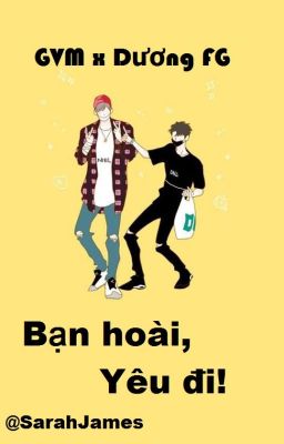 Bạn hoài, yêu đi! [Fanfiction|GVMxDương FG]