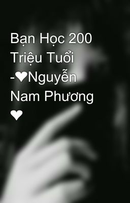 Bạn Học 200 Triệu Tuổi -❤Nguyễn Nam Phương ❤