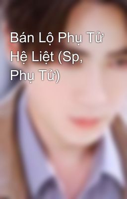 Bán Lộ Phụ Tử Hệ Liệt (Sp, Phụ Tử)