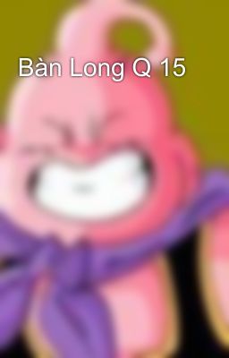 Bàn Long Q 15