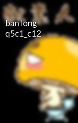 ban long q5c1_c12