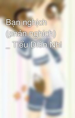 Bạn nghịch (phản nghịch) _ Tiểu Diên Nhi