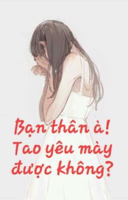 Bạn thân à! Tao yêu mày được không? ( HOÀN)