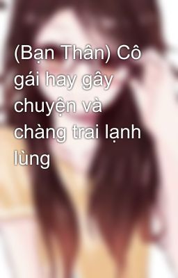 (Bạn Thân) Cô gái hay gây chuyện và chàng trai lạnh lùng