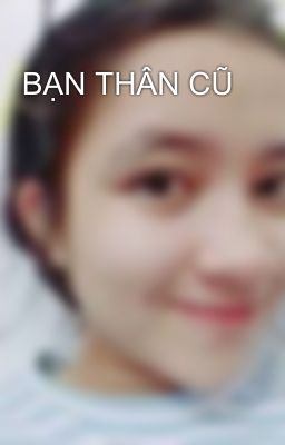 BẠN THÂN CŨ 