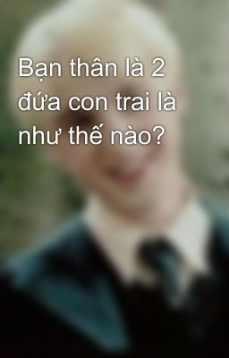 Bạn thân là 2 đứa con trai là như thế nào?