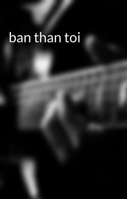 ban than toi