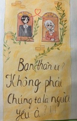 Bạn thân ư ? Không phải chúng ta là người yêu à ?!! 