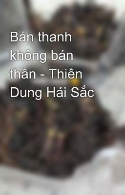 Bán thanh không bán thân - Thiên Dung Hải Sắc