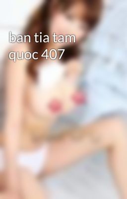 ban tia tam quoc 407