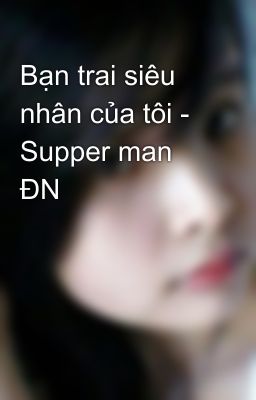 Bạn trai siêu nhân của tôi - Supper man ĐN