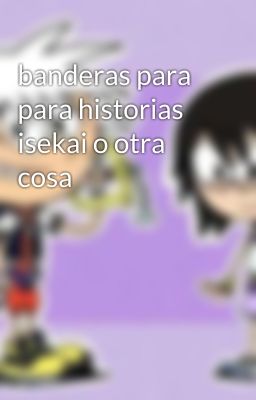 banderas para  para historias isekai o otra cosa 