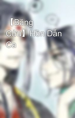 【Băng Cửu】Hồn Dẫn Ca