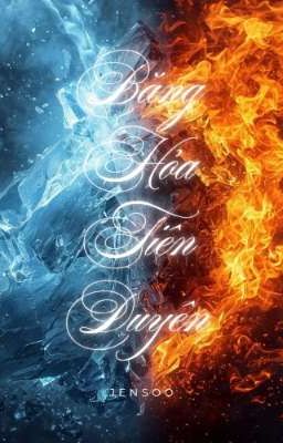 Băng Hỏa Tiên Duyên ( Jensoo)