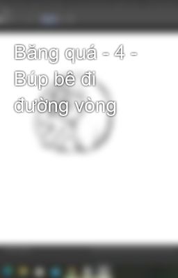 Băng quá - 4 - Búp bê đi đường vòng