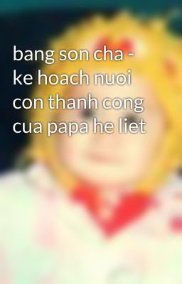 bang son cha - ke hoach nuoi con thanh cong cua papa he liet