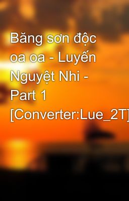 Băng sơn độc oa oa - Luyến Nguyệt Nhi - Part 1 [Converter:Lue_2T]