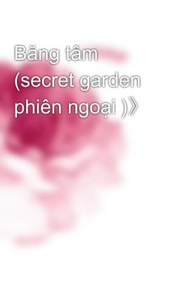 Băng tâm (secret garden phiên ngoại )》