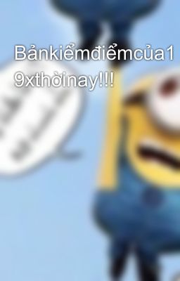 Bảnkiểmđiểmcủa1 9xthờinay!!!