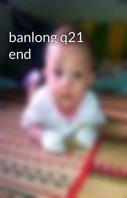 banlong q21 end