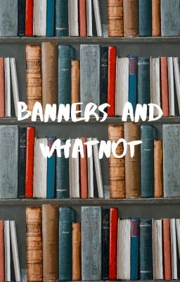 Banners and Whatnot