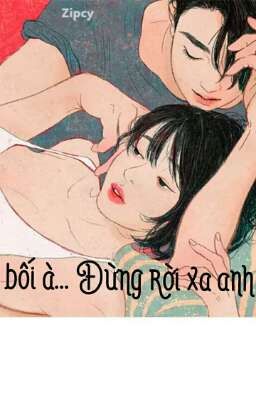 Bảo bối à... Đừng rời xa anh mà