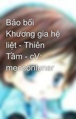 Bảo bối Khương gia hệ liệt - Thiên Tầm - cV: meoconlunar